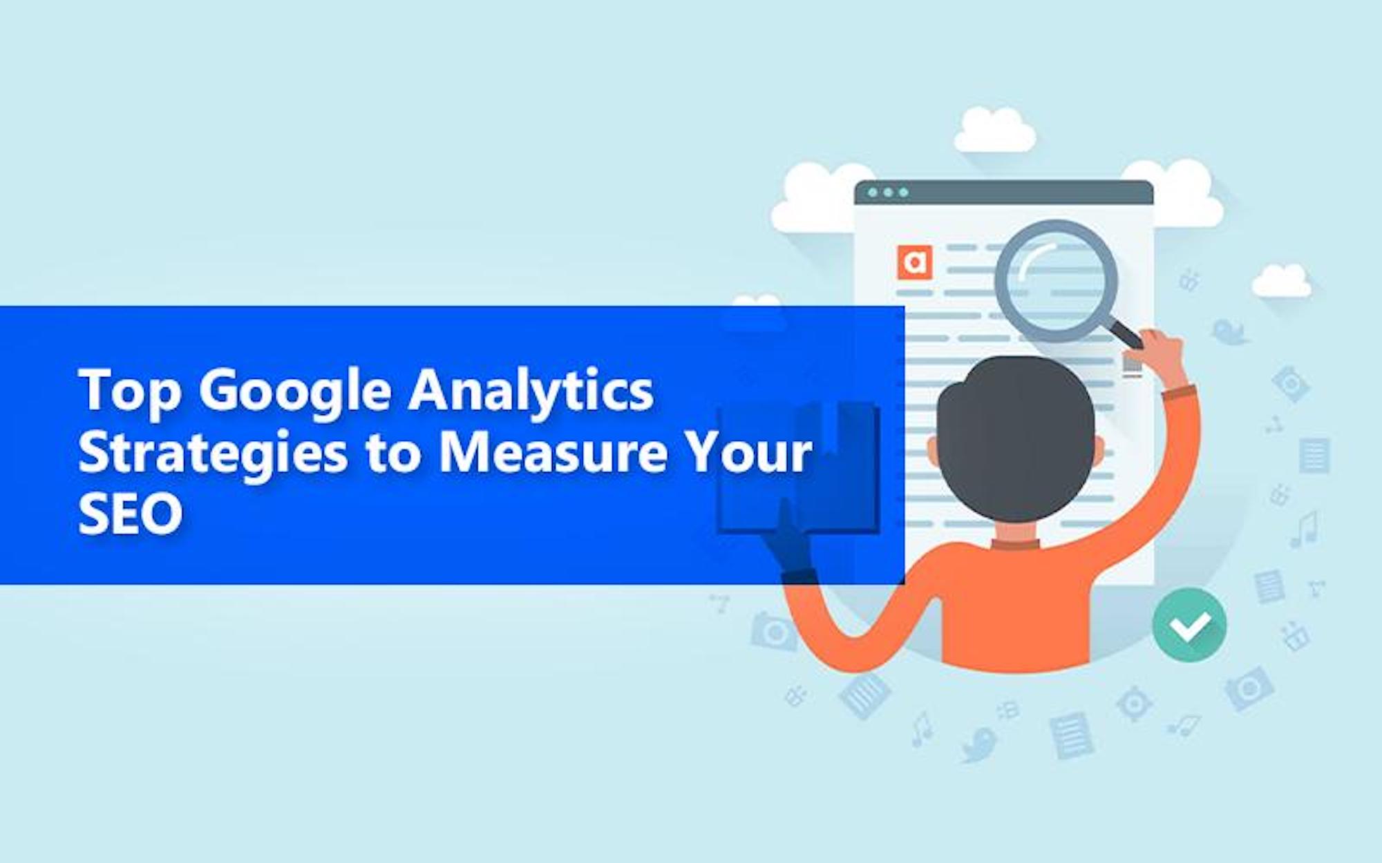 Top Google Analytics Strategies To Measure Your SEO