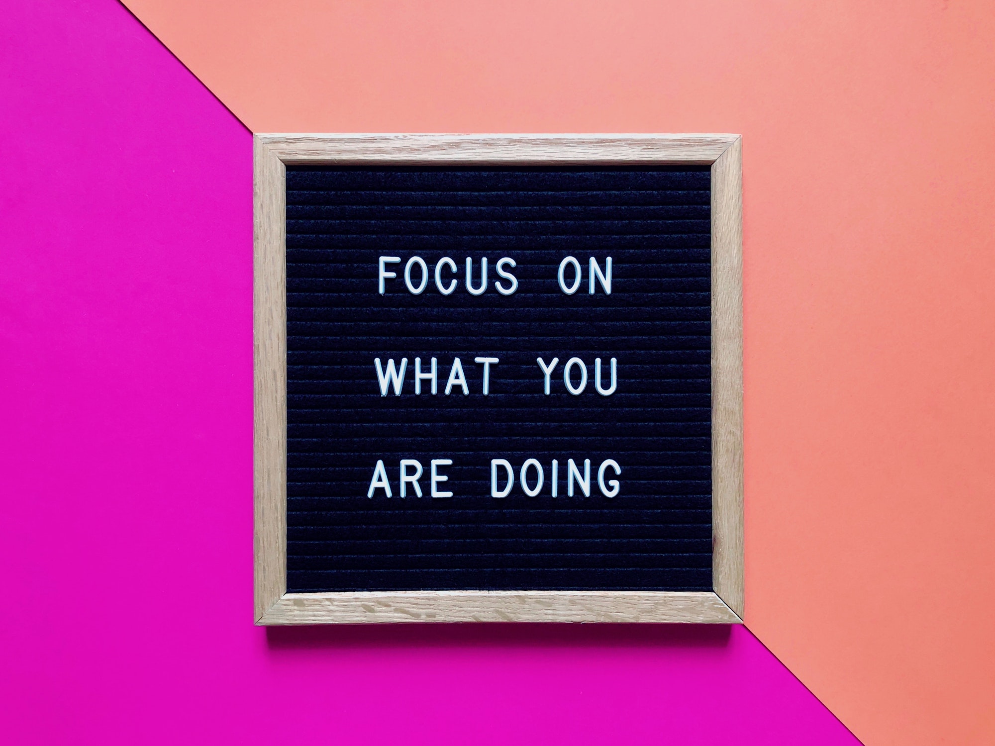 Focus on what you’re doing.